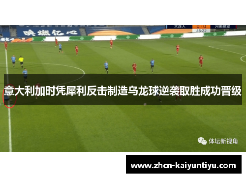 意大利加时凭犀利反击制造乌龙球逆袭取胜成功晋级