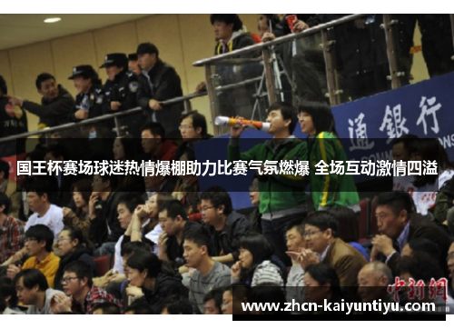 国王杯赛场球迷热情爆棚助力比赛气氛燃爆 全场互动激情四溢