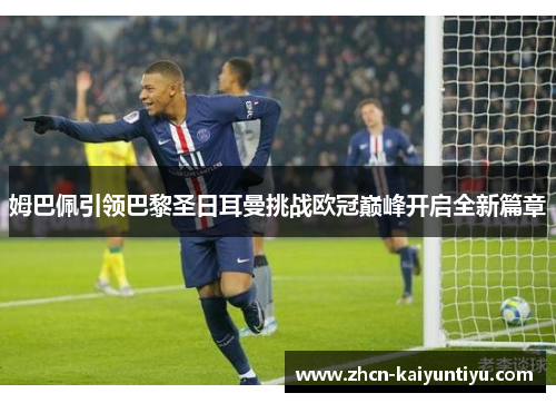 姆巴佩引领巴黎圣日耳曼挑战欧冠巅峰开启全新篇章