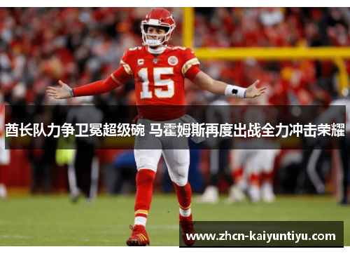 酋长队力争卫冕超级碗 马霍姆斯再度出战全力冲击荣耀